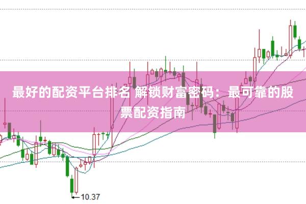 最好的配资平台排名 解锁财富密码：最可靠的股票配资指南
