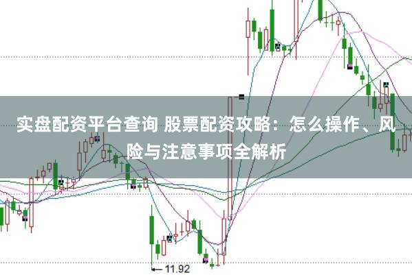 实盘配资平台查询 股票配资攻略：怎么操作、风险与注意事项全解析