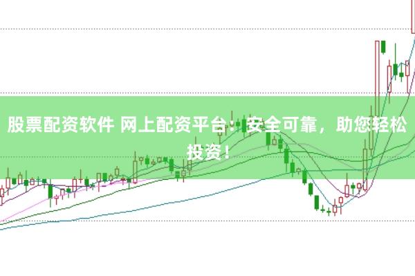 股票配资软件 网上配资平台：安全可靠，助您轻松投资！