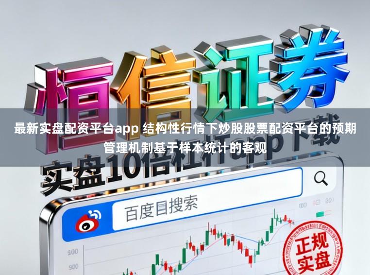 最新实盘配资平台app 结构性行情下炒股股票配资平台的预期管理机制基于样本统计的客观