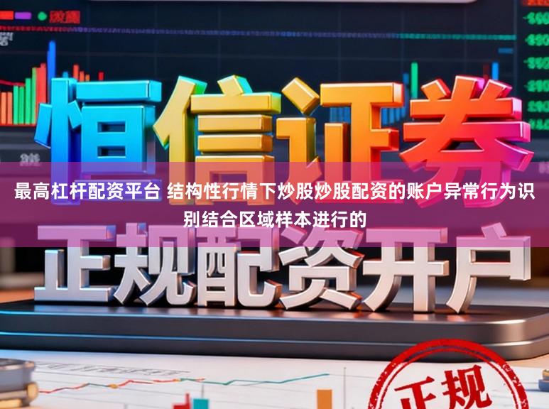 最高杠杆配资平台 结构性行情下炒股炒股配资的账户异常行为识别结合区域样本进行的