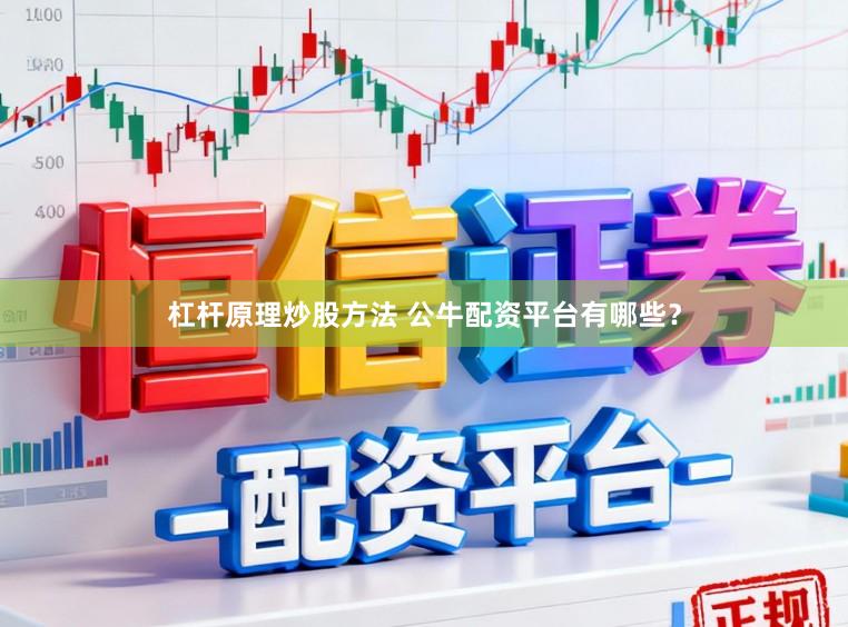 杠杆原理炒股方法 公牛配资平台有哪些？