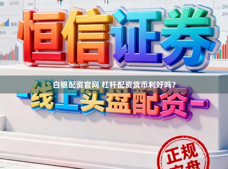 白银配资官网 杠杆配资货币利好吗？