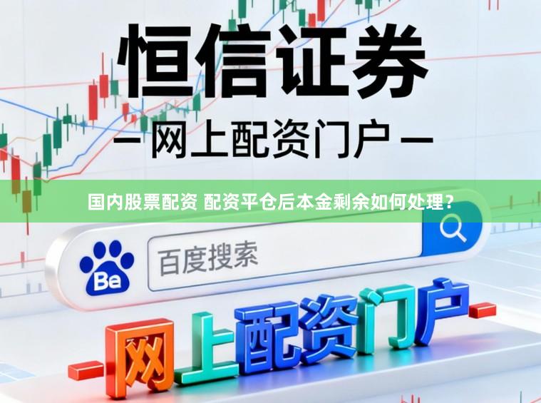国内股票配资 配资平仓后本金剩余如何处理？