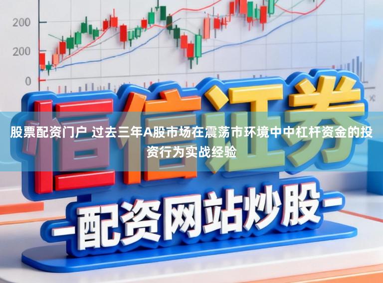 股票配资门户 过去三年A股市场在震荡市环境中中杠杆资金的投资行为实战经验