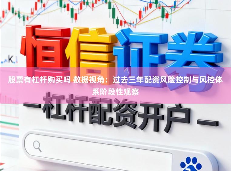 股票有杠杆购买吗 数据视角：过去三年配资风险控制与风控体系阶段性观察